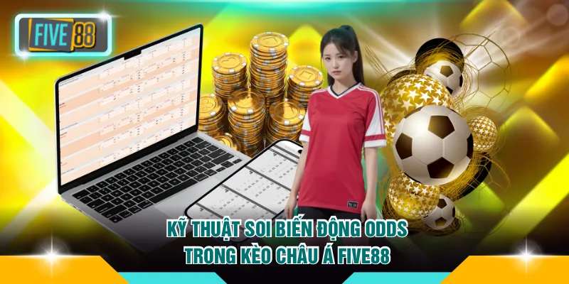 Cách Cược Kèo Châu Á FIVE88 An Toàn Mang Về Lợi Nhuận Cao 3 Kỹ thuật soi biến động odds trong kèo Châu Á FIVE88