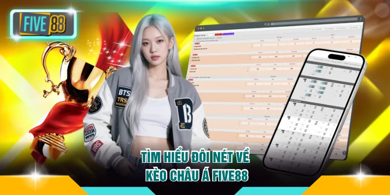Cách Cược Kèo Châu Á FIVE88 An Toàn Mang Về Lợi Nhuận Cao 2 Tìm hiểu đôi nét về kèo Châu Á FIVE88