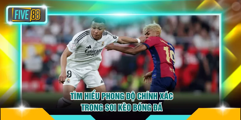 Mẹo Soi Kèo Bóng Đá FIVE88 Chuẩn Xác Cho Mọi Hội Viên 2 Tìm hiểu phong độ chính xác trong soi kèo bóng đá